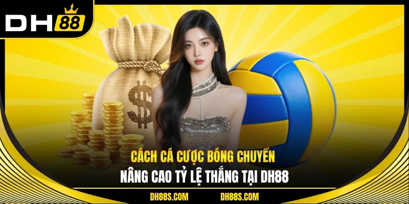 Cách Cá Cược Bóng Chuyền Nâng Cao Tỷ Lệ Thắng Tại DH88
