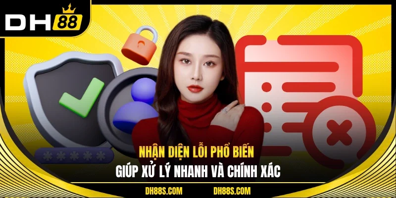 Nhận diện lỗi phổ biến giúp xử lý nhanh và chính xác