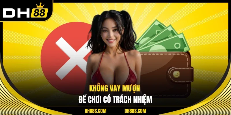 Không vay mượn để chơi có trách nhiệm