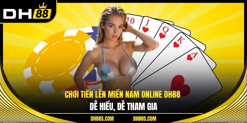 Chơi Tiến Lên Miền Nam Online DH88 dễ hiểu, dễ tham gia