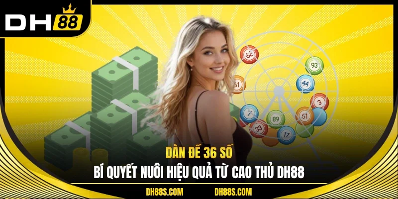 Dàn Đề 36 Số - Bí Quyết Nuôi Hiệu Quả Từ Cao Thủ DH88