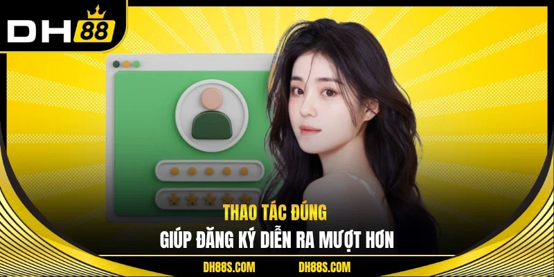 Thao tác đúng giúp đăng ký diễn ra mượt hơn