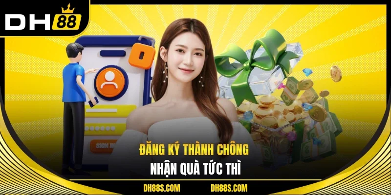 Đăng ký thành chông nhận quà tức thì