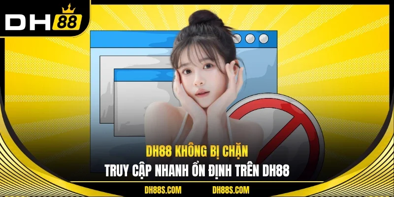 DH88 Không Bị Chặn - Truy Cập Nhanh Ổn Định Trên Trang