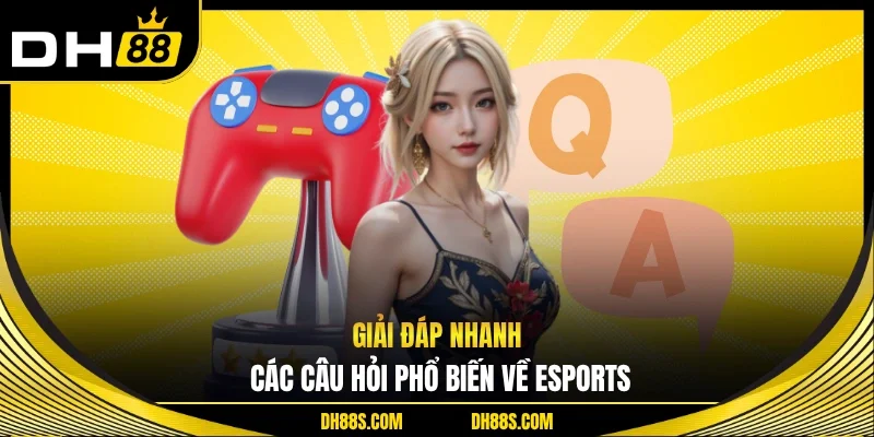 Giải đáp nhanh các câu hỏi phổ biến về esports