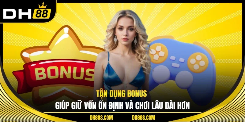 Tận dụng bonus giúp giữ vốn ổn định và chơi lâu dài hơn