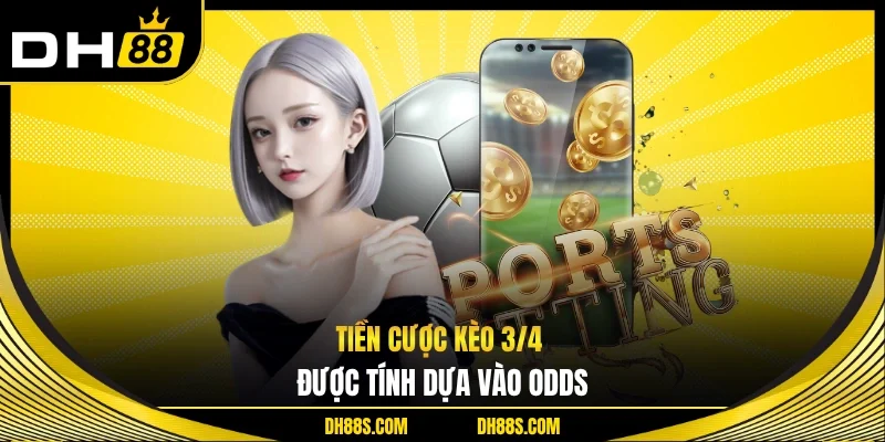 Tiền cược kèo 3/4 được tính dựa vào odds