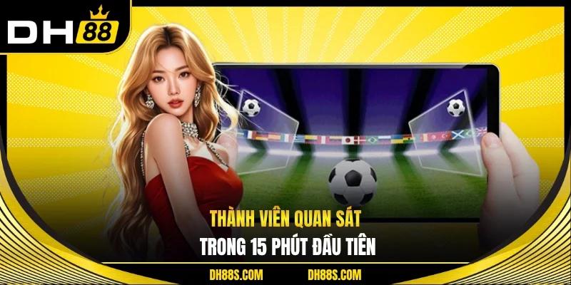 Thành viên quan sát trong 15 phút đầu tiên