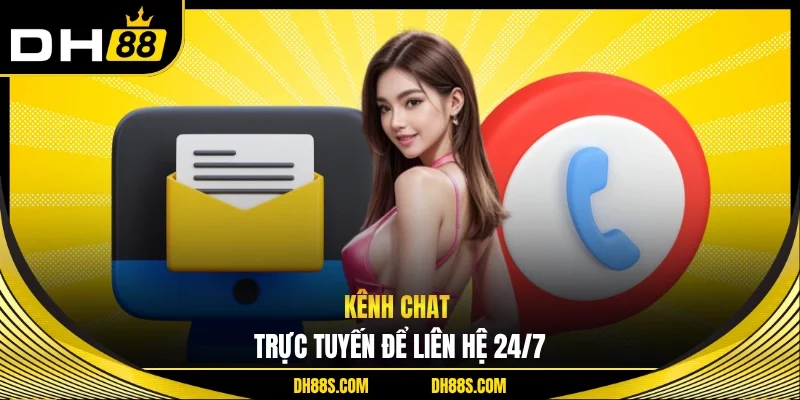 Kênh chat trực tuyến để liên hệ 24/7
