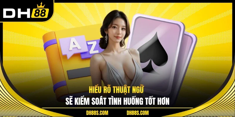 Hiểu rõ thuật ngữ sẽ kiểm soát tình huống tốt hơn