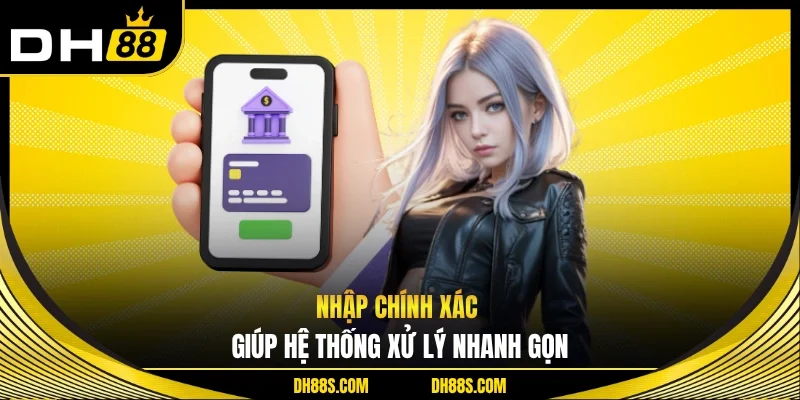 Nhập chính xác giúp hệ thống xử lý nhanh gọn