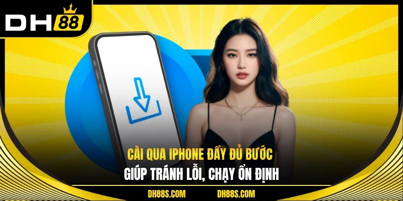 Cài qua iPhone đầy đủ bước giúp tránh lỗi, chạy ổn định