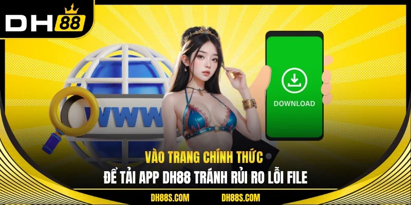 Vào trang chính thức để tải app DH88 tránh rủi ro lỗi file