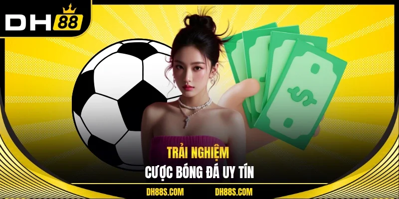 Trải nghiệm cược bóng đá uy tín