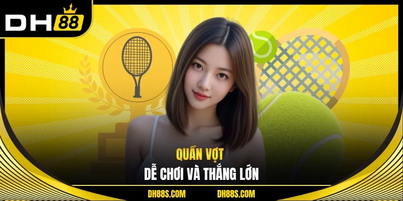 Quần vợt dễ chơi và thắng lớn
