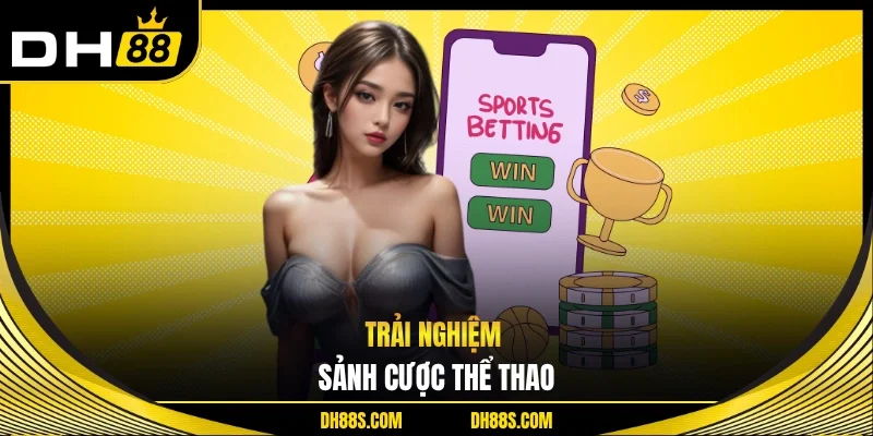 Trải nghiệm sảnh cược thể thao