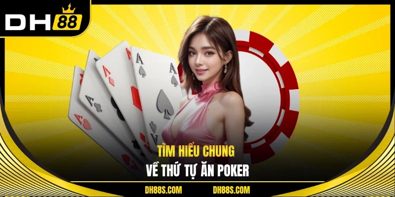 Tìm hiểu chung về  thứ tự ăn poker 