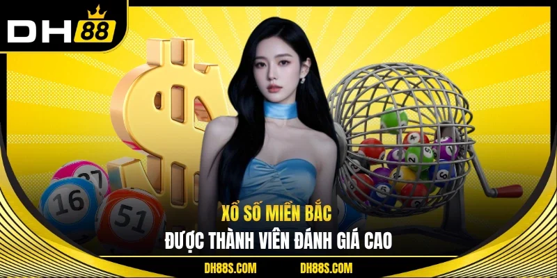 Xổ số miền Bắc được thành viên đánh giá cao 
