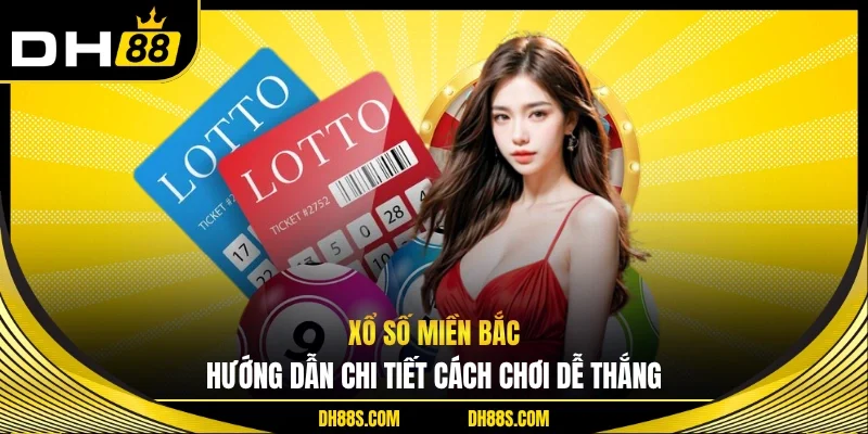 Xổ Số Miền Bắc - Hướng Dẫn Chi Tiết Cách Chơi Dễ Thắng
