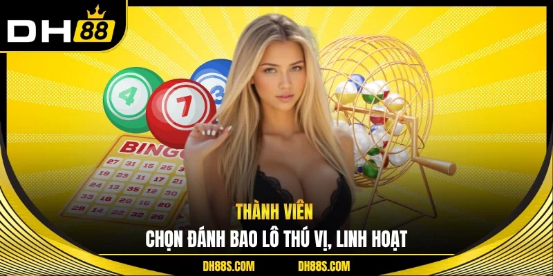 Thành viên chọn đánh bao lô thú vị, linh hoạt