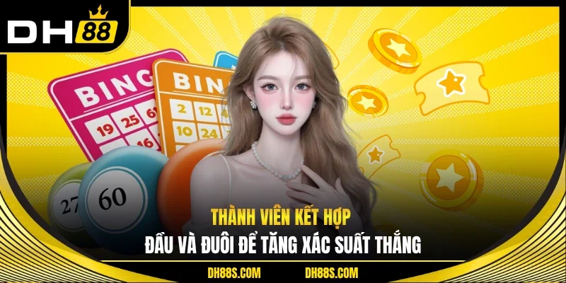 Thành viên kết hợp đầu và đuôi để tăng xác suất thắng